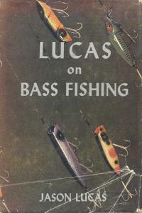 Lucas on Bass Fishing (Revised Edition) by Jason Lucas - Hardcover - Book  Club Edition - 1962 - from Walnut Valley Books/Books by White (SKU: 010834)